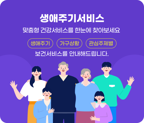 생애주기서비스
맞춤형 건강서비스를 한눈에 찾아보세요
생애주기, 가구상황, 관심주제별 보건서비스를 안내해드립니다.